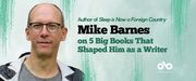 Green banner image with photo of author Mike Barnes and text reading Author of Sleep is Now a Foreign Country Mike Barnes on 5 Big Books That Shaped Him as a Writer. Open Book logo bottom right