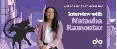 Interview with Natasha Ramoutar, author of Baby Cerberus banner. Background image of illustrated cityscape at night in muted blue tones, starry sky above illustrations of buildings and alleyways with a black silhouette of a Baby Cerberus to the left of image, frolicking and casting a shadow on the nearby building. Image of the author, young woman sitting with hands in lap, long black hair flowing over the shoulders of a grey blazer over a white blouse, smiling and looking askance to her left. Solid blue section to centre-right of banner with text and Open Book logo overlaid.