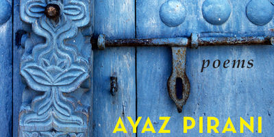Poet Ayaz Pirani on Oral Tradition, Literary Gatekeepers, and Writing Faithful Lines