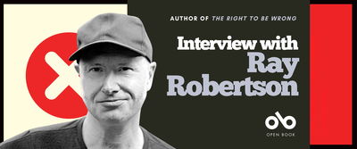 Banner featuring a black-and-white photo of a person wearing a dark baseball cap and T-shirt, looking at the camera with a neutral expression. Behind them is a red circle with a white “X” on a cream background. Text on the right reads: “Author of The Right to Be Wrong — Interview with Ray Robertson.” The Open Book logo appears below the text. The design uses black, cream, and red color blocks.