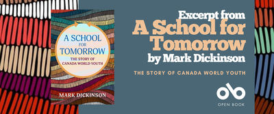 Book banner for A School for Tomorrow: The Story of Canada World Youth by Mark Dickinson. The left side shows the book cover with a circular title design against a colorful, woven-style background. On the right, large text reads “Excerpt from A School for Tomorrow by Mark Dickinson,” with the subtitle “The Story of Canada World Youth” below. At the bottom right is the Open Book logo.