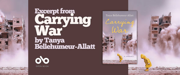 Book banner for Carrying War by Tanya Bellehumeur-Allatt. The design features the book cover centered on a dark brown background, with the words “Excerpt from Carrying War by Tanya Bellehumeur-Allatt” on the left and the Open Book logo below. The banner is framed by images of destroyed buildings and dust clouds, with a person in a yellow raincoat walking through the rubble.