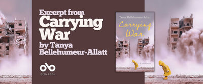 Book banner for Carrying War by Tanya Bellehumeur-Allatt. The design features the book cover centered on a dark brown background, with the words “Excerpt from Carrying War by Tanya Bellehumeur-Allatt” on the left and the Open Book logo below. The banner is framed by images of destroyed buildings and dust clouds, with a person in a yellow raincoat walking through the rubble.
