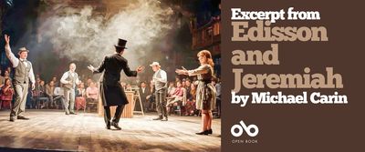 Banner for Excerpt from Edisson and Jeremiah by Michael Carin. The left side shows a theatrical scene on a wooden stage with five actors in period clothing performing before an audience. One man in a black coat and top hat stands at the center with his arms raised, surrounded by smoke and warm lighting. The right side features a brown background with the book title and author’s name in large white and brown text, along with the Open Book logo at the bottom.