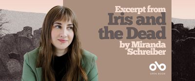 Excerpt from Iris and the Dead by Miranda Schreiber banner. Background image from cover of very old graveyard in black and white tones against grey backing with beige uneven border at top. Author photo to centre left, woman with bangs and long brown hair over the shoulders of her blazer, and black shirt. Looking pensively to her right. Solid pink-ten section to centre with text and Open Book logo overlaid.