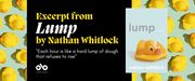 banner image with background of rubber duckies. Text reads "Excerpt from Lump by Nathan Whitlock. "Each hour is like a hard lump of dough that refuses to rise" Open Book logo bottom left