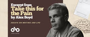 Horizontal promotional banner for "Take This for the Pain: Essays on Writing and Life" by Alex Boyd, published by Open Book. The banner uses a split composition with a dark brown panel on the left and cream-toned imagery on the right. The left panel features white text reading "Excerpt from" followed by the title "Take this for the Pain" in large cream-colored serif type, with "by Alex Boyd" below in white, and "ESSAYS ON WRITING AND LIFE" in smaller italicized cream text. The Open Book publisher logo (stylized "ob" in white) appears at bottom left with "OPEN BOOK" beneath it. The right side shows a black and white portrait of author Alex Boyd in three-quarter profile, gazing thoughtfully to the left, wearing a light button-down shirt. Behind him, the cream background includes a partial prescription pad in the upper right corner and a detailed line drawing of an anatomical brain in the lower right—both visual elements echoing the book cover design. The overall palette is warm and muted, blending clinical medical imagery with literary sophistication.