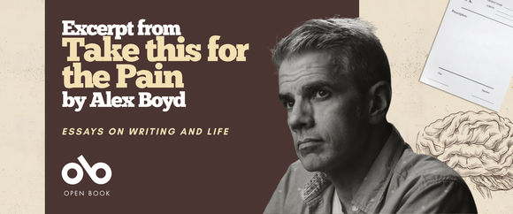 Horizontal promotional banner for "Take This for the Pain: Essays on Writing and Life" by Alex Boyd, published by Open Book. The banner uses a split composition with a dark brown panel on the left and cream-toned imagery on the right. The left panel features white text reading "Excerpt from" followed by the title "Take this for the Pain" in large cream-colored serif type, with "by Alex Boyd" below in white, and "ESSAYS ON WRITING AND LIFE" in smaller italicized cream text. The Open Book publisher logo (stylized "ob" in white) appears at bottom left with "OPEN BOOK" beneath it. The right side shows a black and white portrait of author Alex Boyd in three-quarter profile, gazing thoughtfully to the left, wearing a light button-down shirt. Behind him, the cream background includes a partial prescription pad in the upper right corner and a detailed line drawing of an anatomical brain in the lower right—both visual elements echoing the book cover design. The overall palette is warm and muted, blending clinical medical imagery with literary sophistication.