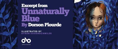 Read an excerpt from Unnaturally Blue by Dorson Plourde, Illustrated by Byron Eggenschwiler banner. Background image from book cover of deep, lush field with plantlife coloured in deep shades of blue, with illustrated image of young person with long, unkempt hair and a round face and features peeking through a gap where blue night sky can be seen above. Solid dark blue section to centre-left with text and Open Book logo overlaid.
