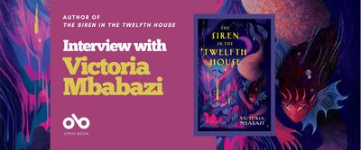 Interview with Victoria Mbabazi, author of The Siren in the Twelfth House banner. Background image from book cover of colourful yellows and blues streaking down over a stylized dark blue sky, with an illustrated siren to the right of the image. Section to centre-left with text and Open Book logo overlaid. Image of book cover to centre-right of the banner.