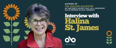 Banner featuring a smiling older woman with short gray hair and glasses, wearing a red jacket. Text reads: "Author of The Golden Daughter: My Mother’s Secret That Hid a Stolen Slave Bride in Nazi Germany. Interview with Halina St. James." The Open Book logo is at the bottom. Stylized sunflowers decorate the dark teal background.