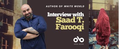 Interview with Saad T. Farooqi, author of White World banner. Background image of city ruins with shawled figure to the right of banner walking through rubble. Dark green area to centre right of image with text and Open Book logo overlaid. Image of author to centre left of photo, large, strong man with a shaved head and beard, arms crossed over a dark blue button-up shirt while he leans slightly to the side and smiles outwardly.