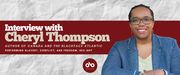 Interview with Cheryl Thompson, author of Canada and the Blackface Atlantic: Performing Slavery, Conflict, and Freedom, 1812-1897 (Wilfred Laurier University Press) banner. Background image of crinkled paper, with wide horizontal band in red across centre and text overlaid. Author photo to right of banner, woman wearing glasses and a denim jacket over a light shirt, sitting with hands resting atop desk and smiling outwardly. Open Book logo with red orb to bottom centre of banner.
