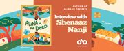 Interview with Shenaaz Nanji, author of ALINA IN THE DEEP banner. Background image of colourfully illustrated Kenyan village from book cover, with blue skies, lush green trees, thatched bungalows, and local wildlife and rivers. Solid orange section to centre with text and Open Book logo overlaid, and image of the full book cover to centre-left of banner.