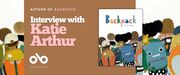 Banner for Backpack author Katie Arthur. A brown central panel contains the text “Author of Backpack” and “Interview with Katie Arthur,” with the Open Book logo below. The Backpack book cover appears near the center-right. On both sides of the banner, there are illustrated children shown from behind wearing colorful backpacks, creating a playful, book-themed frame.