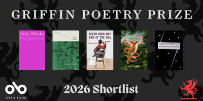 Griffin Poetry Prize 2026 Shortlist banner featuring five nominated poetry collections displayed against a dark background with decorative griffin silhouettes. From left to right: "Foxglovewise" by Ange Mlinko (bright pink cover), "Heads" by Anahelia Gumaty (green textured cover with birds), "Death Does Not End at the Sea" by Brenda Agesimu (cream cover with illustrated chair), "Night Watch" by Kevin Young (nature photograph with red snake design), and "Bodies Found in Various Places" by Elvira Hernández (black cover with constellation pattern). Open Book and Griffin Poetry Prize logos appear in bottom corners.