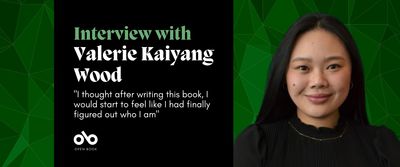 Black and green banner image with photo of author Valerie Kaiyang  Wood and text reading "interview with Valerie Kaiyang  Wood. I thought after writing this book, I would start to feel like I had finally figured out who I am" Open Book logo bottom left. 