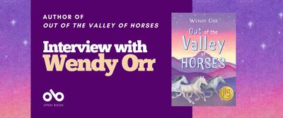 Interview with Wendy Orr. Banner with dreamy background of lush colours and stars with solid blue section to left with text overlaid and Open Book logo. To centre right, image of book cover for Wendy Orr's Out of the Valley of Horses, illustrated with a number of horses frolicking under text.