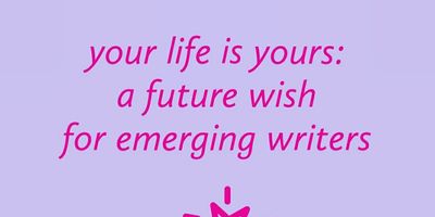 Your life is yours: a future wish for emerging writers
